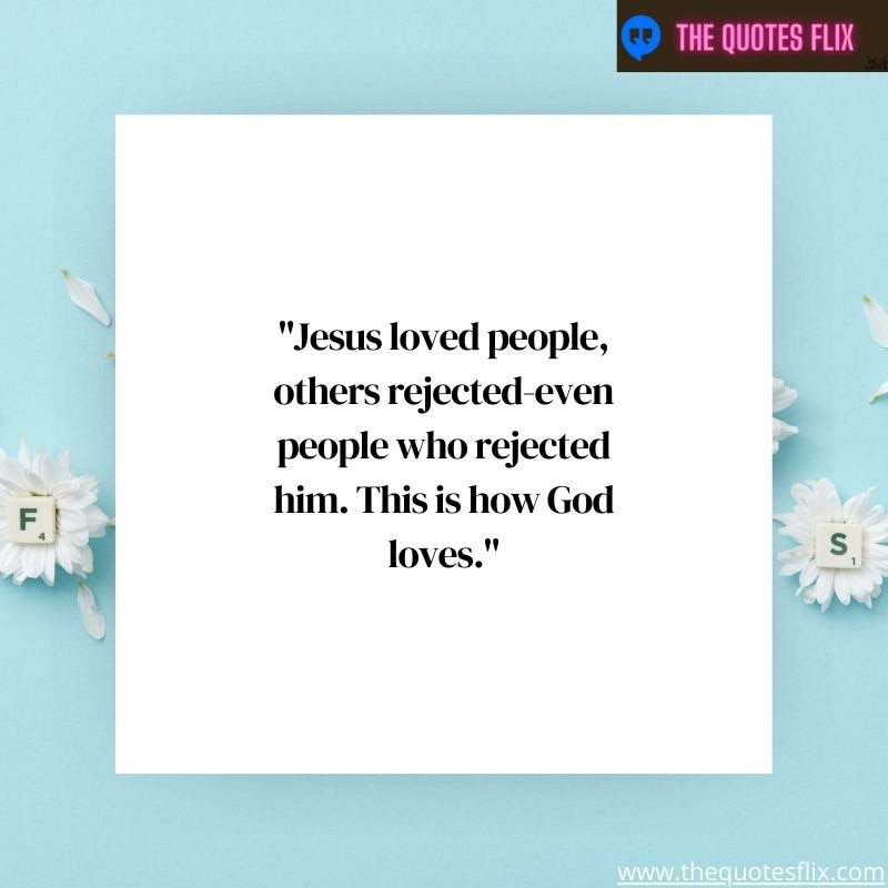 God loves you quotes – jesus loved people rejected people how god loves