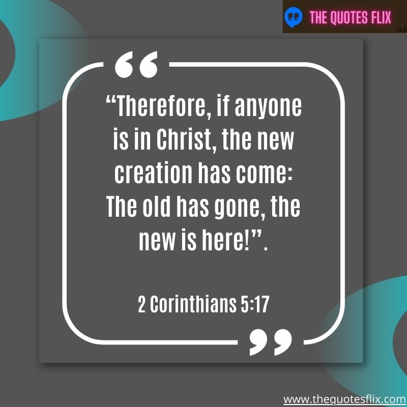 God loves you quotes – therefore christ new creation come old gone new is here