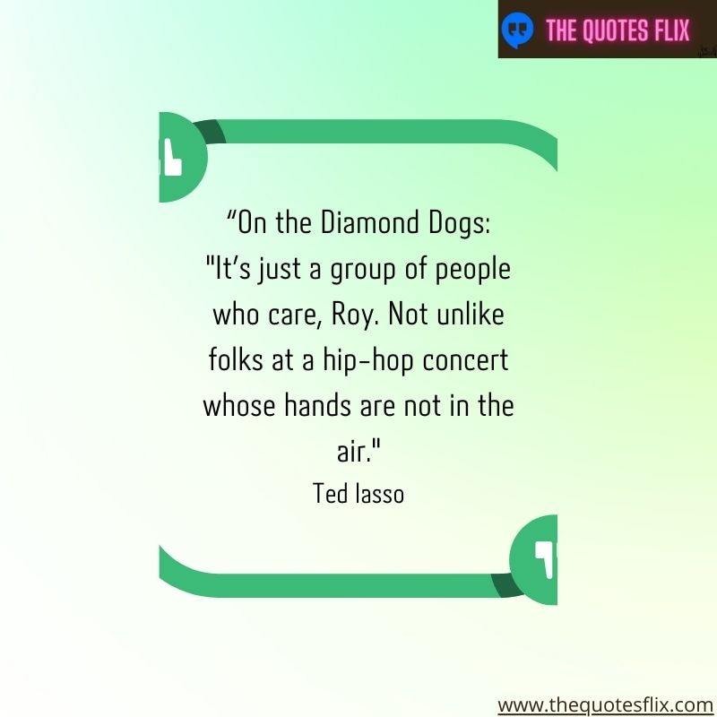 best ted lasso quotes – Diamond dogs people care hip-hop air