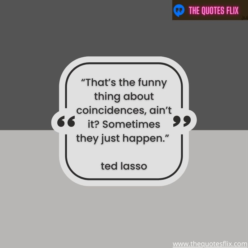 best ted lasso quotes – funny coincidences sometimes happen