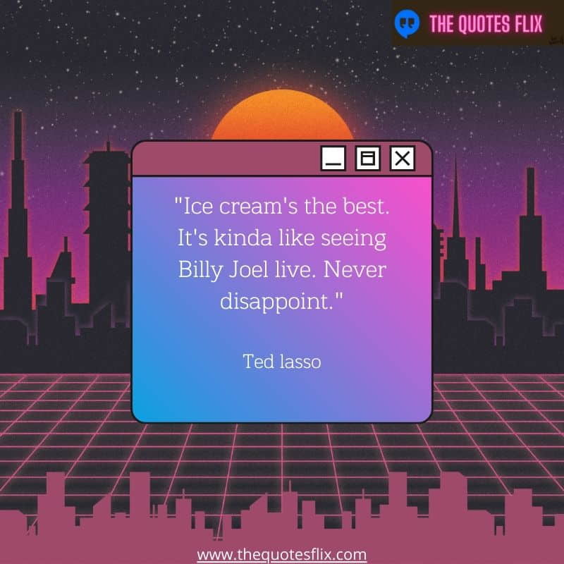 best ted lasso quotes – ice cream like seeing billy joel never disappoint
