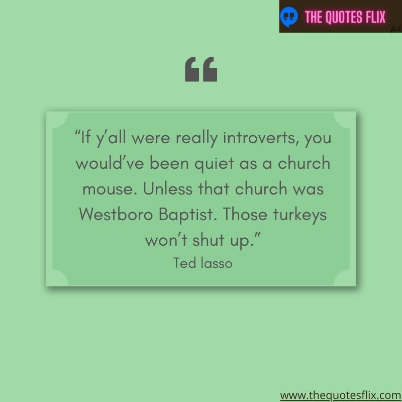 best ted lasso quotes – introverts been quiet as church mouse