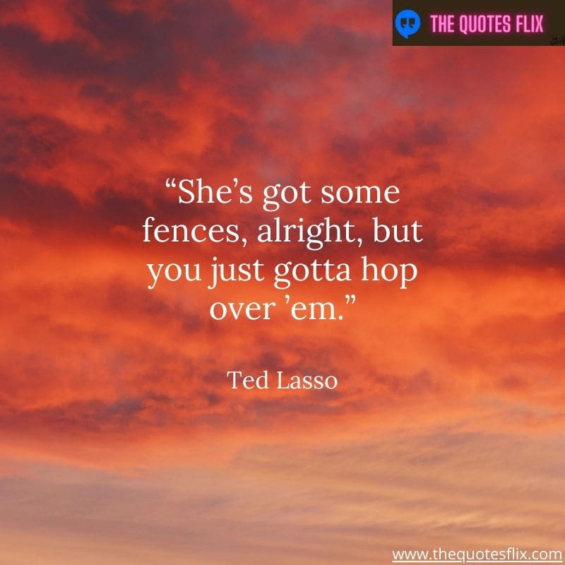 best ted lasso quotes – she got some fences just hop over