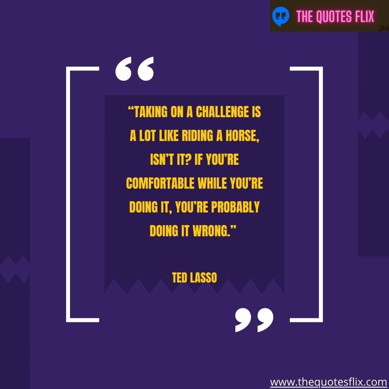 best ted lasso quotes – taking challenge riding horse if comfortable your'e wrong