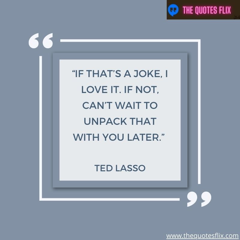 best ted lasso quotes – thats joke love not wait unpack later