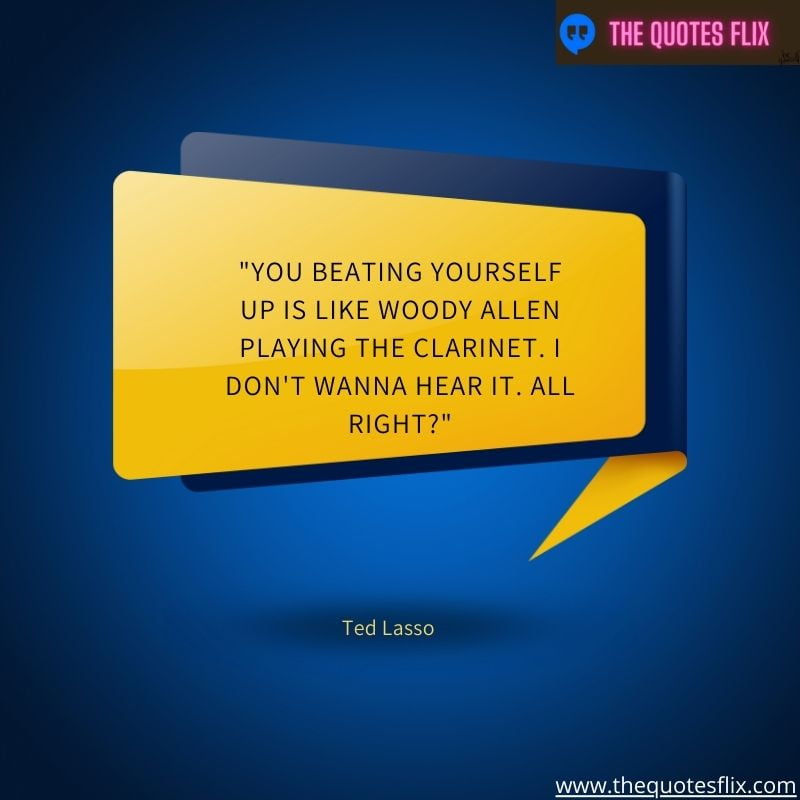 best ted lasso quotes – you beating like woody playing hear it right