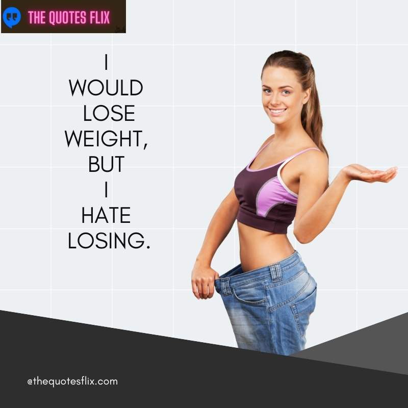 funny quotes about weight loss - would lose weight but hating losing