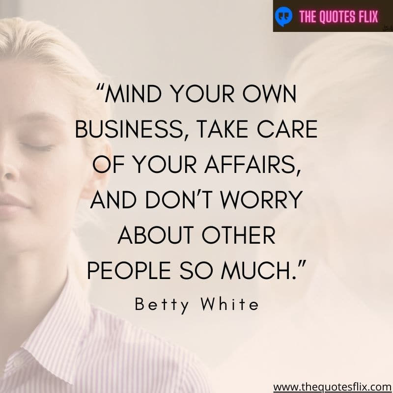 funny quotes by betty white – mind bussiness take care affairs worry people