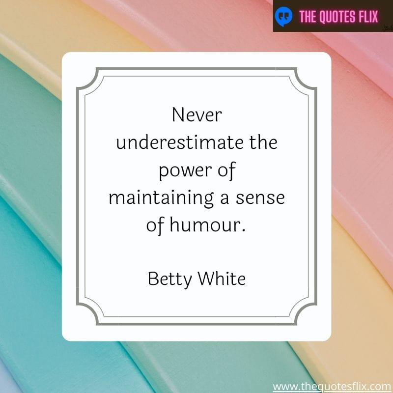 funny quotes by betty white – never underestimate power sense humour