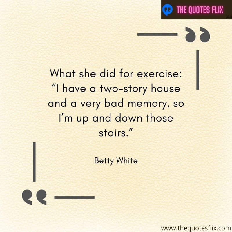 funny quotes by betty white – she excercise house bad memory stairs