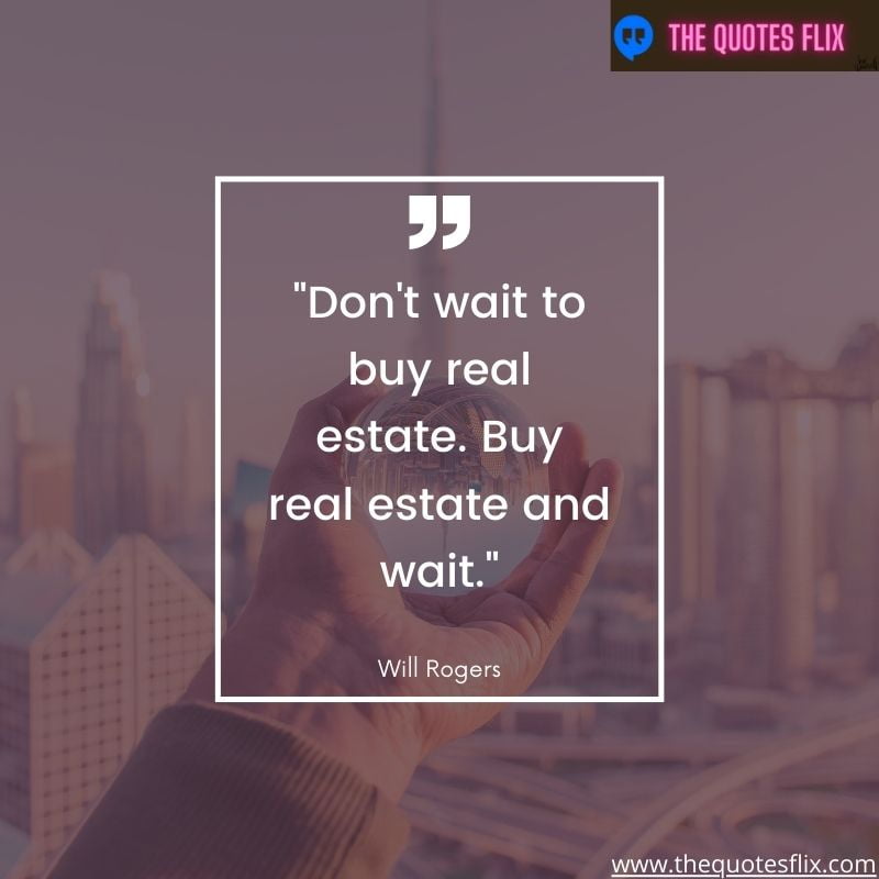 funny real estate quotes – dont wait to buy real estate buy real estate and wait