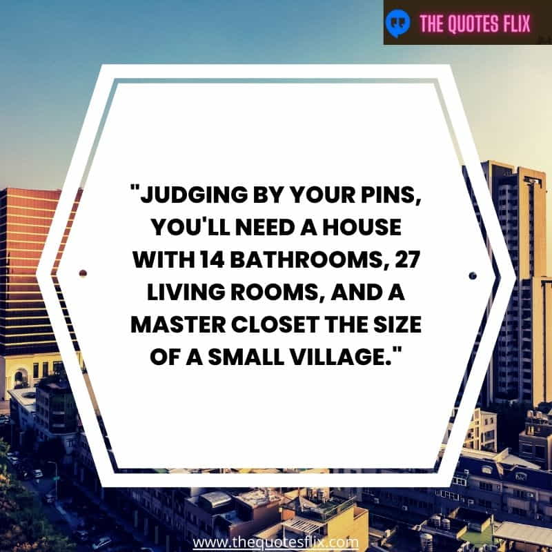 funny real estate quotes – judging by your pins you need a house with 14 bathroom