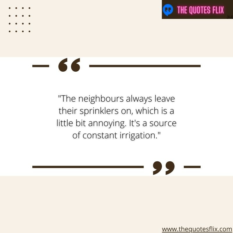 funny real estate quotes – the neighbours always leave sprinklers on