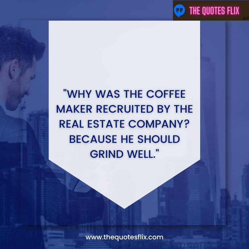 funny real estate quotes – why was the coffee maker recruited by real estate company