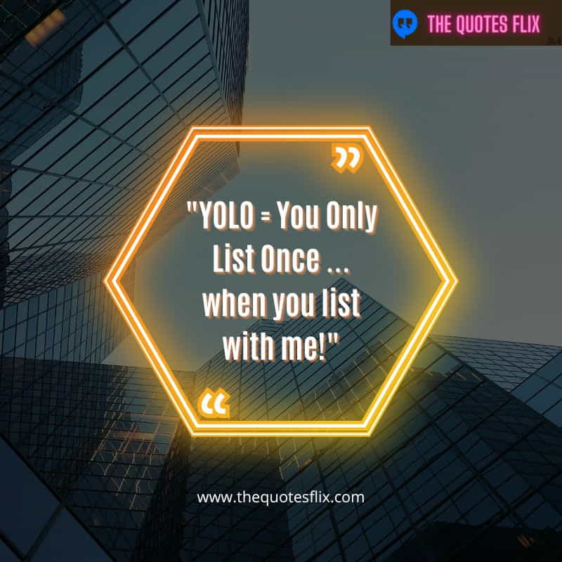 funny real estate quotes – yolo = you only list once when you list with me