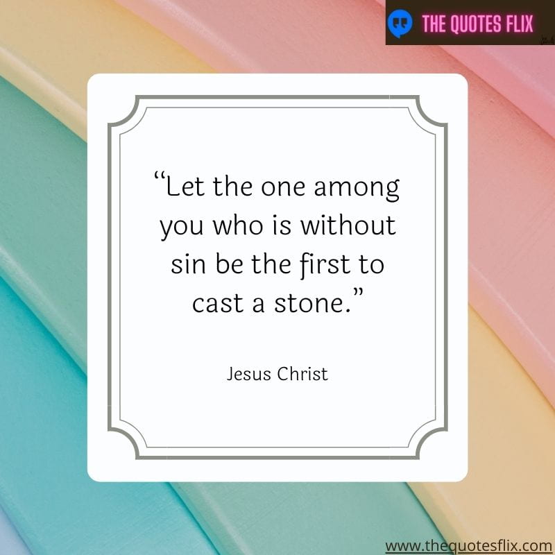 god's love for you quote – let the one you is without sin be the first to cast a stone