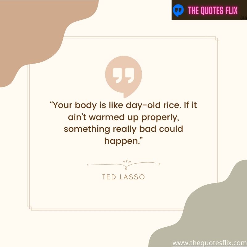 inspirational ted lasso quotes – body day old rice warmed something happen