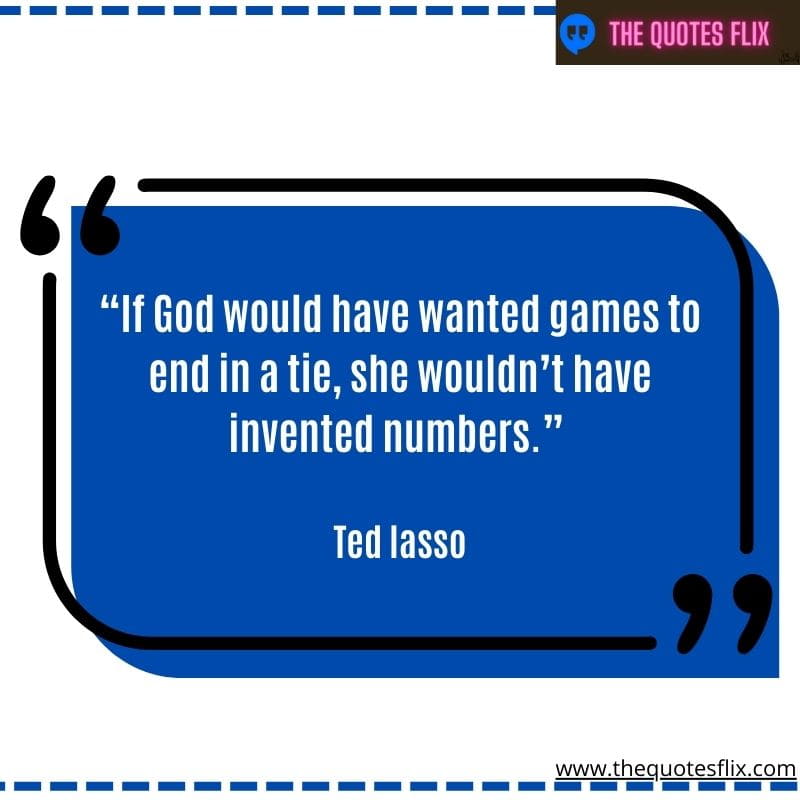 inspirational ted lasso quotes – god wanted games end tie invented numbers