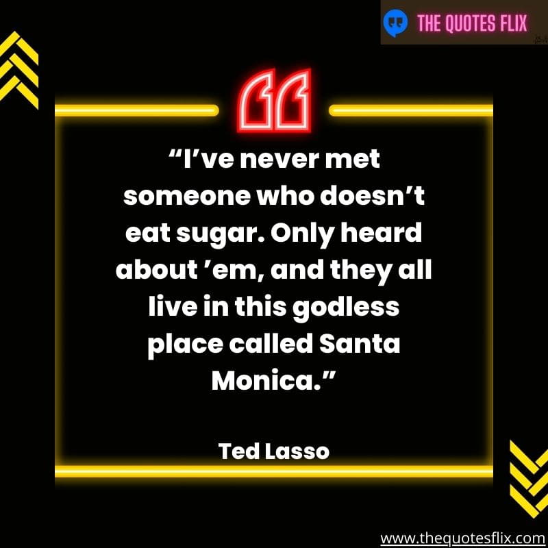 inspirational ted lasso quotes – never met someone doesn't eat sugar