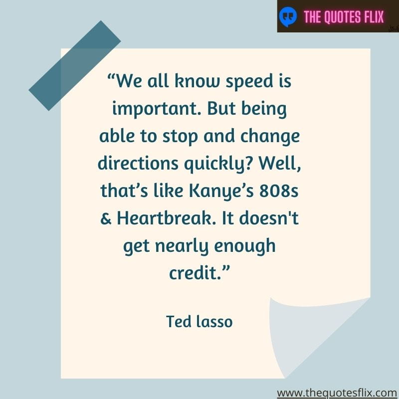 inspirational ted lasso quotes – speed important being change directions heartbreak