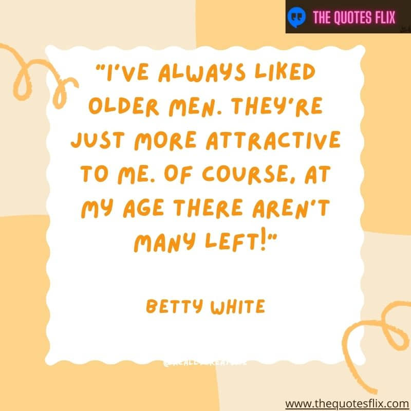 quotes by betty white – always liked men attractive age many left