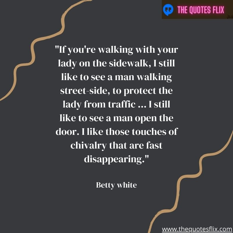 quotes by betty white – walking with lady see man protect traffic disappearing