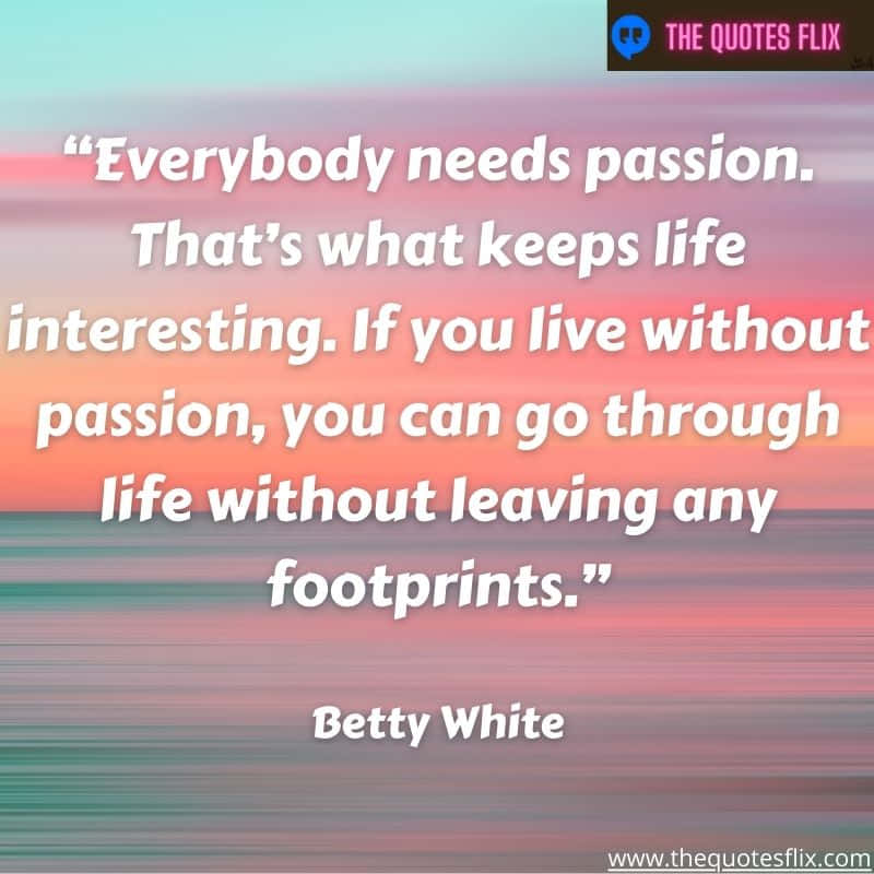 quotes from betty white – everybody passion life interesting footprint