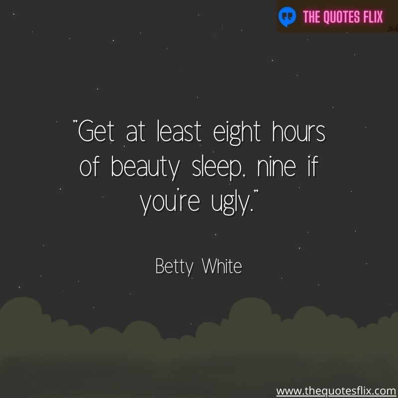 quotes from betty white – get least hours beauty sleep ugly