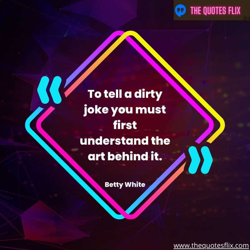 quotes from betty white – tell dirty joke you understand art behind