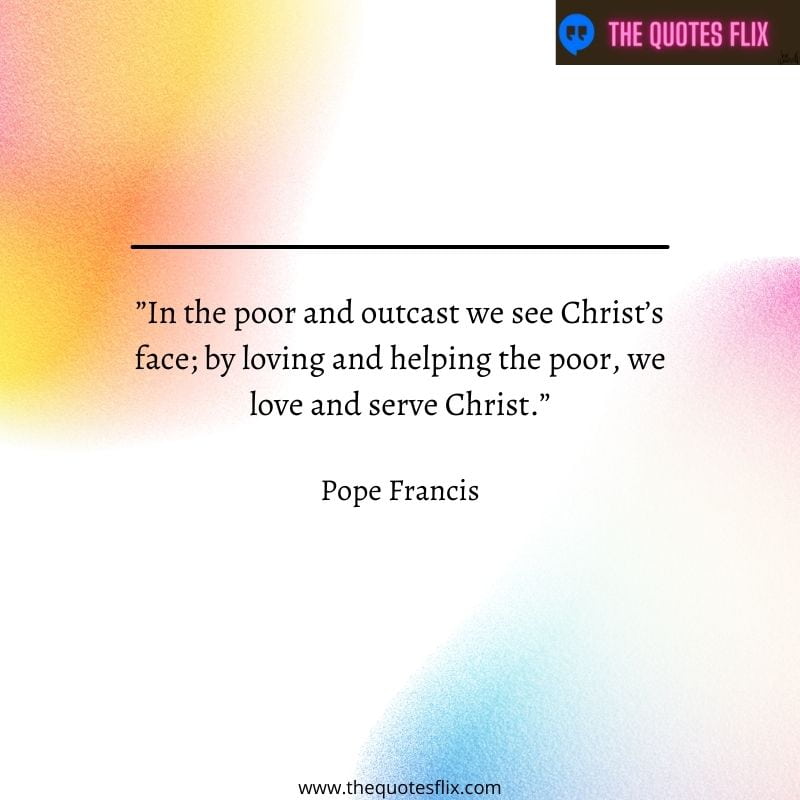 christian love you quotes – in the poor and outcast we see christ's face; by loving