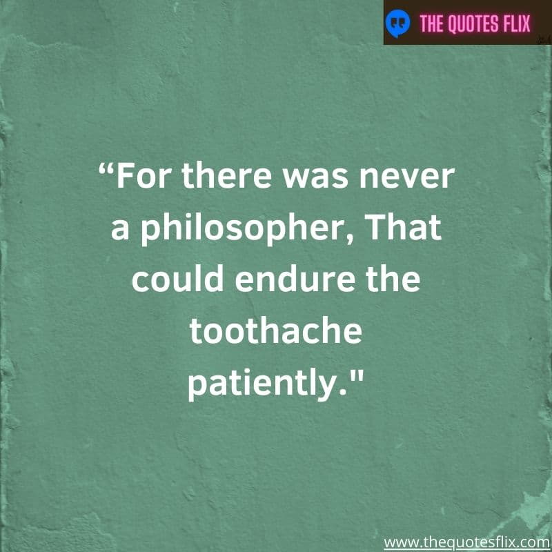 dental inspirational quotes – for there was never a philosopher, that could endure