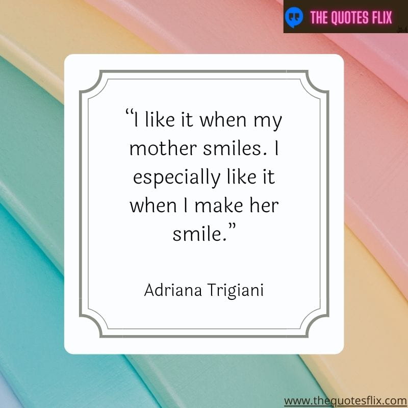 dental inspirational quotes – i like it when my mother smiles. i especially like it