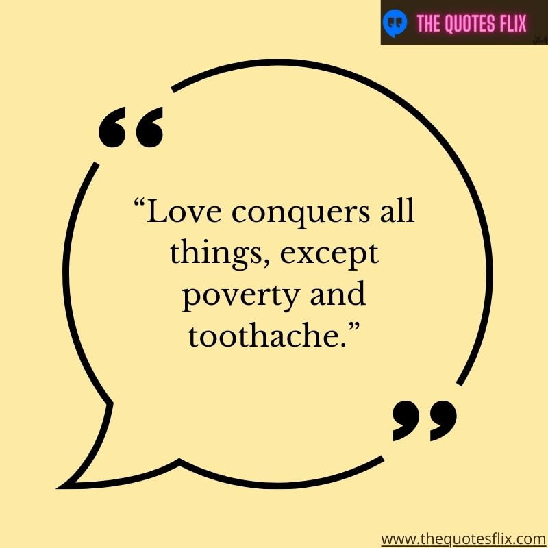 dental inspirational quotes – love conquers all things, except poverty and toothache