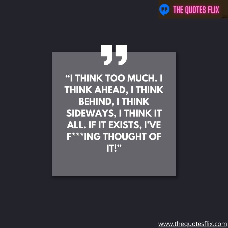 funny quotes on anxiety – i think too much i think ahead i think behind sideways, i think it