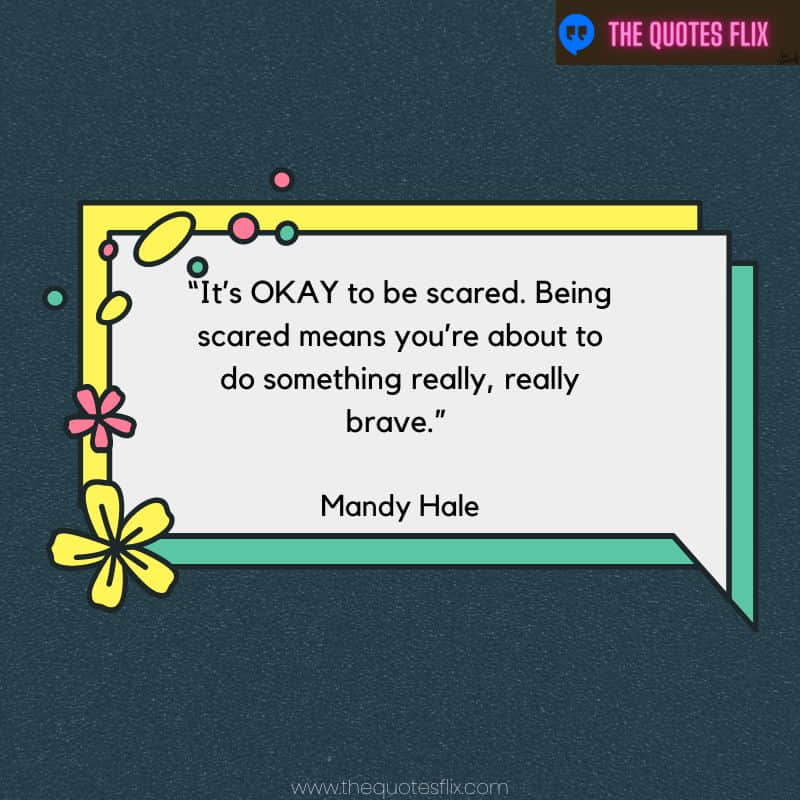 funny quotes on anxiety – its okay to be scared. being scared means do something really