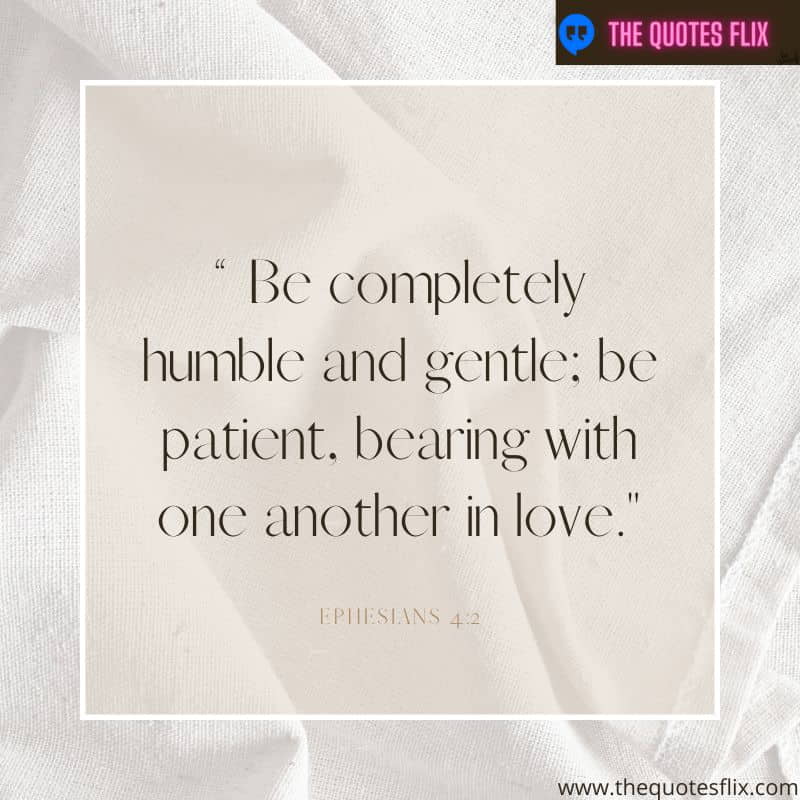 god quotes about love – be completely humble and gentle be patient, bearing