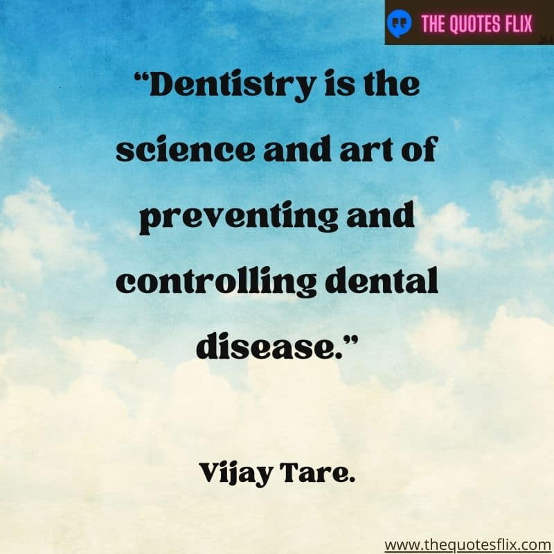 inpirational dental quotes – dentistry is the science and art of preventing