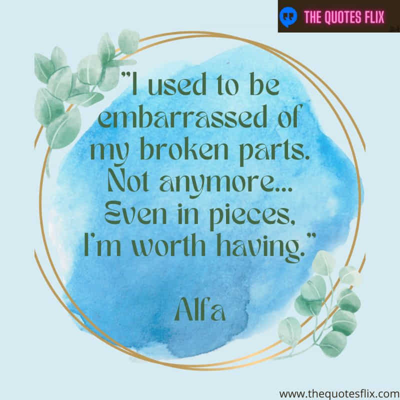 inspirational quotes for mental health – embarrassed broken parts pieces worth