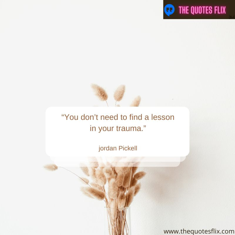 mental healh inspirational quotes – don't need find lesson trauma