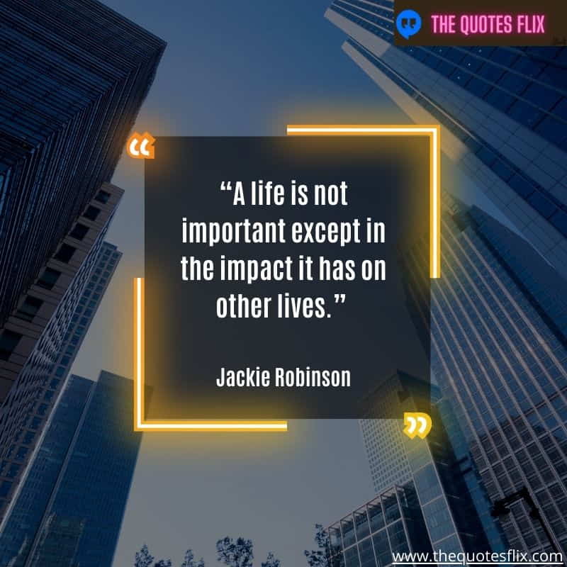 quote from black leaders – a life is not important except in the impact it has on other lives
