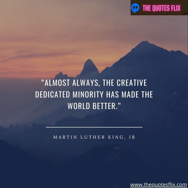 quote from black leaders – almost always the creative dedicated minority has made world better