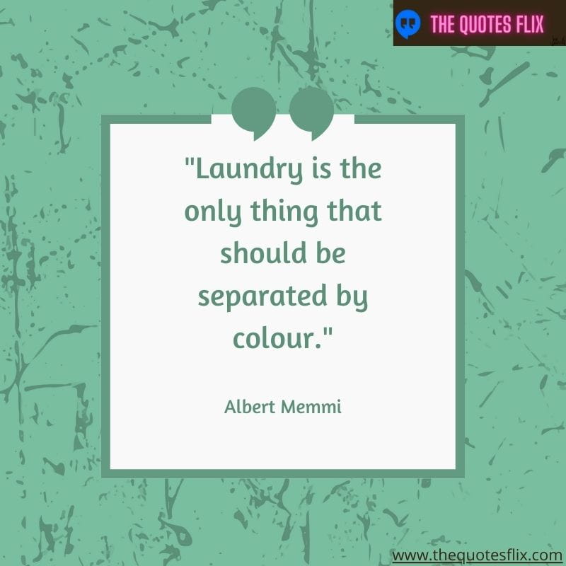 quote from black leaders – laundry is the only thing that should be seprated by colour