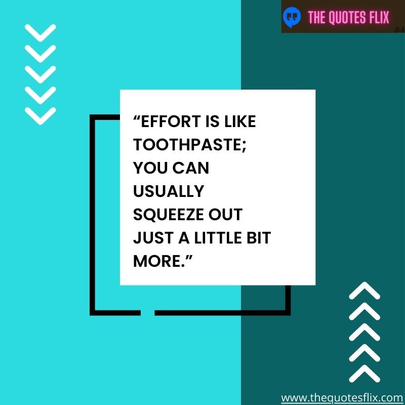 quotes about dental – effort is like toothpaste you can usually squeeze out