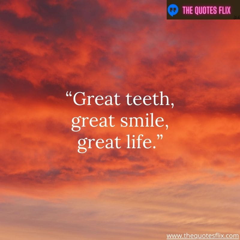quotes about dentistry – great teeth, great smile, great life