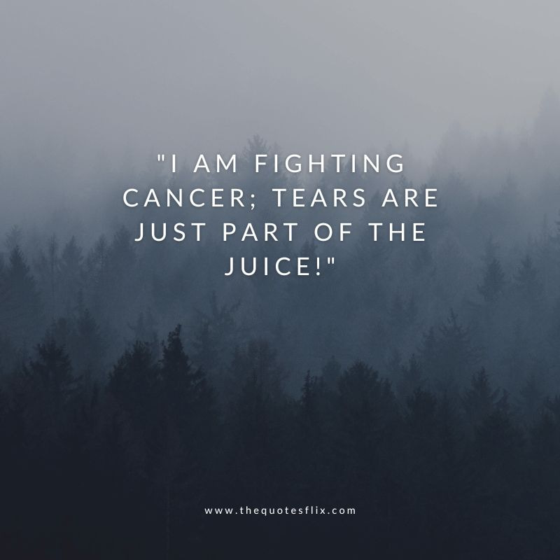 fighting cancer quotes – fighting cancer tears juice