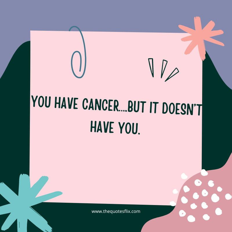 inspirational cancer quotes – cancer doesn't have you