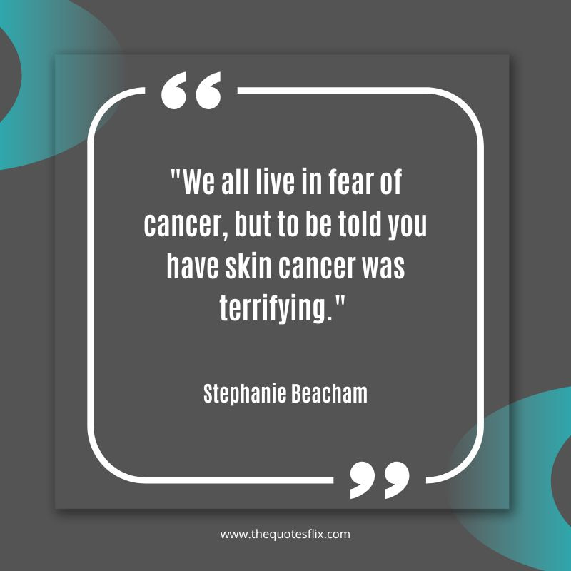 inspirational skin cancer quotes – fear cancer skin terrifying