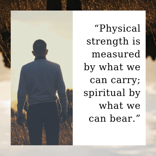 cancer-quotes-Physical-strength-is-measured-by-what-we-can-carry-spiritual-by-what-we-can-bear