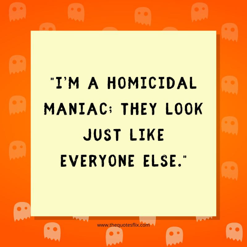 fun halloween quotes – maniac look like everyone