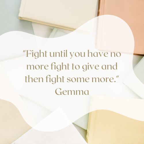 inspirational cancer quotes – Fight until you have no more fight to give and then fight some more.
